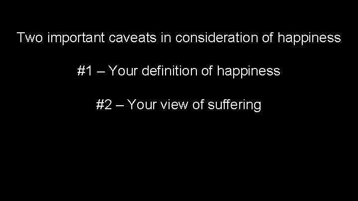 Two important caveats in consideration of happiness #1 – Your definition of happiness #2