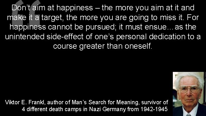 “ Don’t aim at happiness – the more you aim at it and make