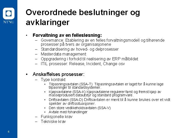 Overordnede beslutninger og avklaringer • Forvaltning av en fellesløsning: – Governance: Etablering av en