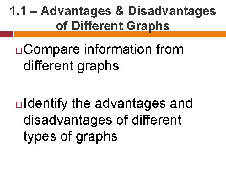1. 1 – Advantages & Disadvantages of Different Graphs Compare information from different graphs