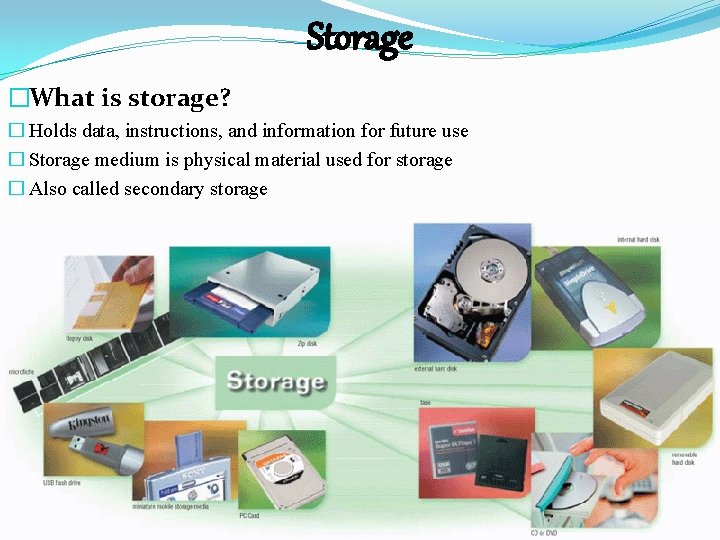 Storage �What is storage? � Holds data, instructions, and information for future use �