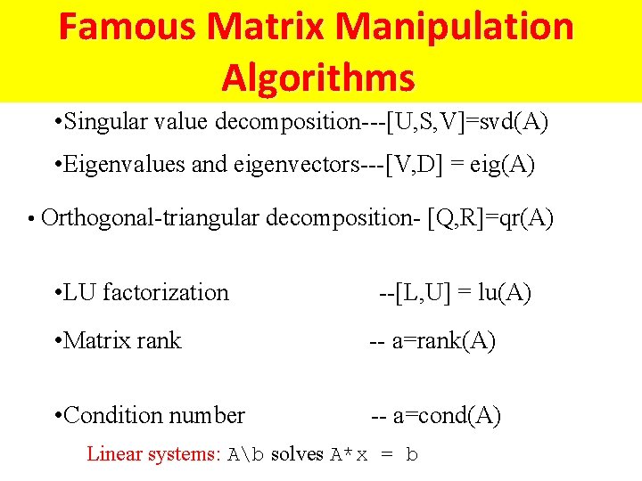 Famous Matrix Manipulation Algorithms • Singular value decomposition---[U, S, V]=svd(A) • Eigenvalues and eigenvectors---[V,