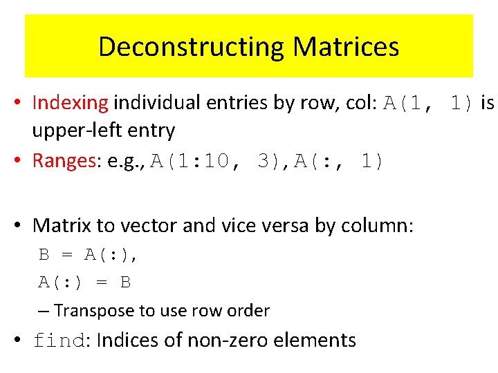 Deconstructing Matrices • Indexing individual entries by row, col: A(1, 1) is upper-left entry Deconstructing Matrices • Indexing individual entries by row, col: A(1, 1) is upper-left entry