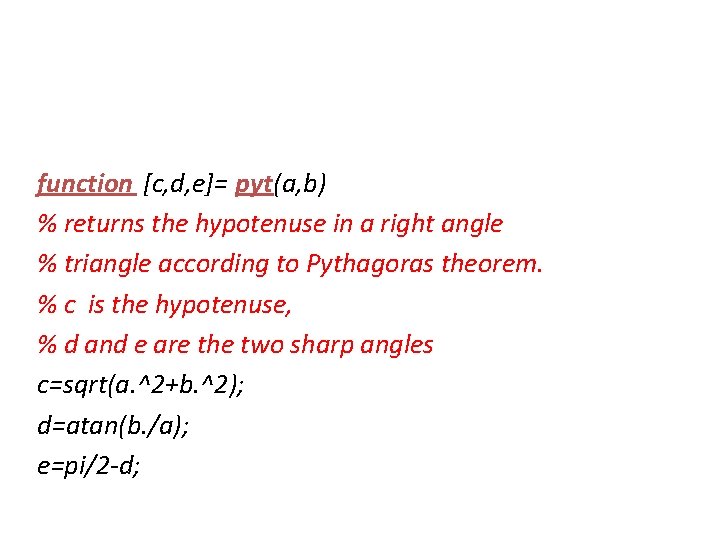 function [c, d, e]= pyt(a, b) % returns the hypotenuse in a right angle