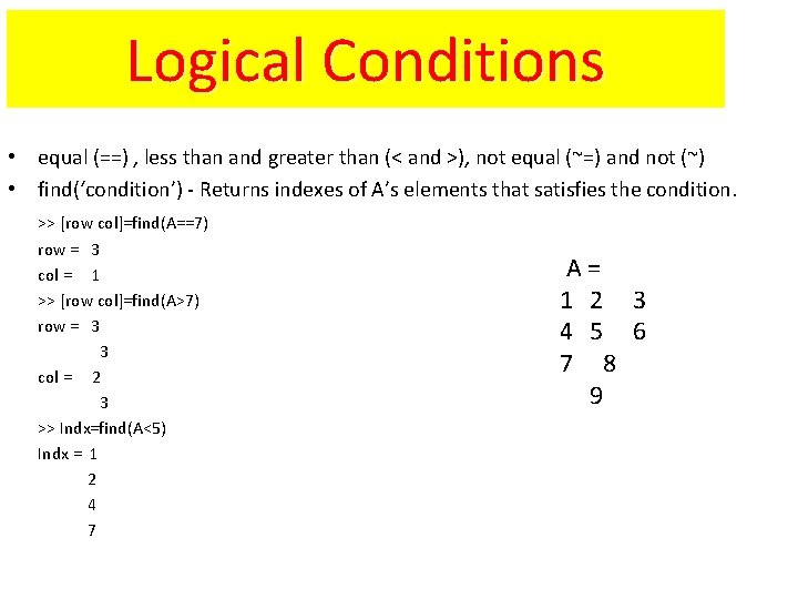 Logical Conditions • equal (==) , less than and greater than (< and >), Logical Conditions • equal (==) , less than and greater than (< and >),