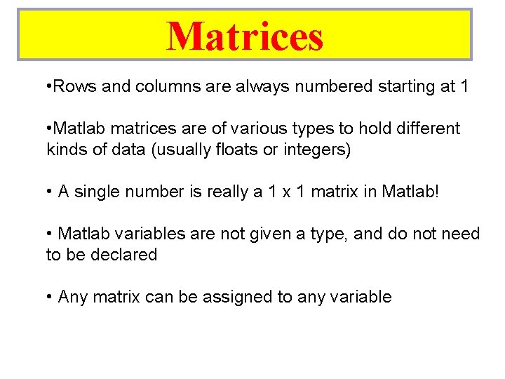 Matrices • Rows and columns are always numbered starting at 1 • Matlab matrices Matrices • Rows and columns are always numbered starting at 1 • Matlab matrices