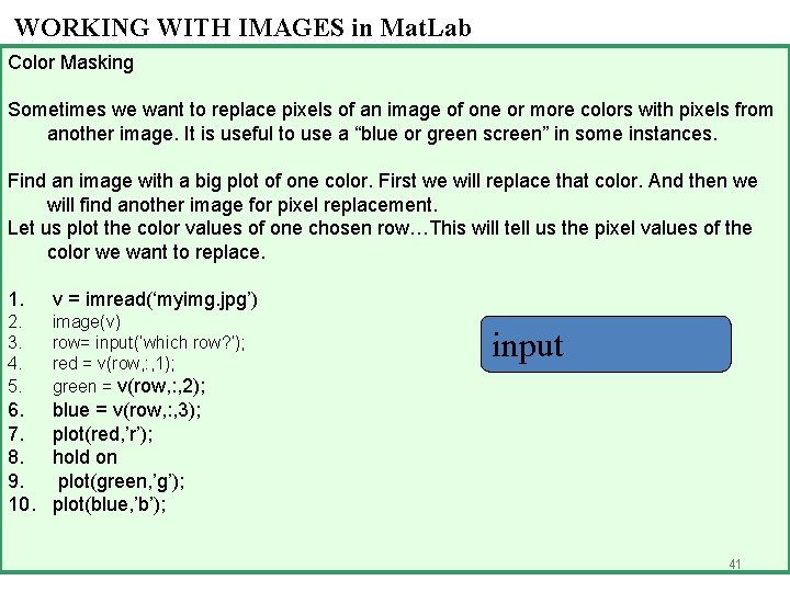 WORKING WITH IMAGES in Mat. Lab Color Masking Sometimes we want to replace pixels WORKING WITH IMAGES in Mat. Lab Color Masking Sometimes we want to replace pixels