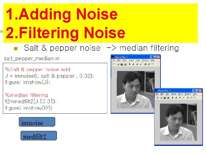 1. Adding Noise 2. Filtering Noise imnoise medfilt 2 1. Adding Noise 2. Filtering Noise imnoise medfilt 2