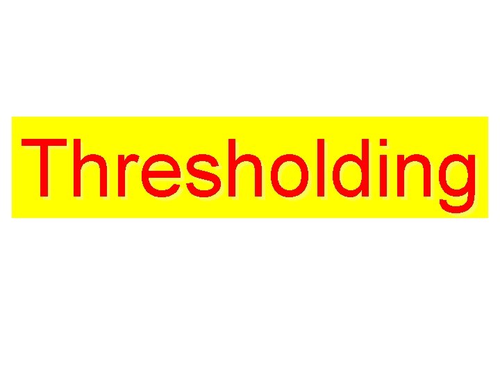 Thresholding Thresholding