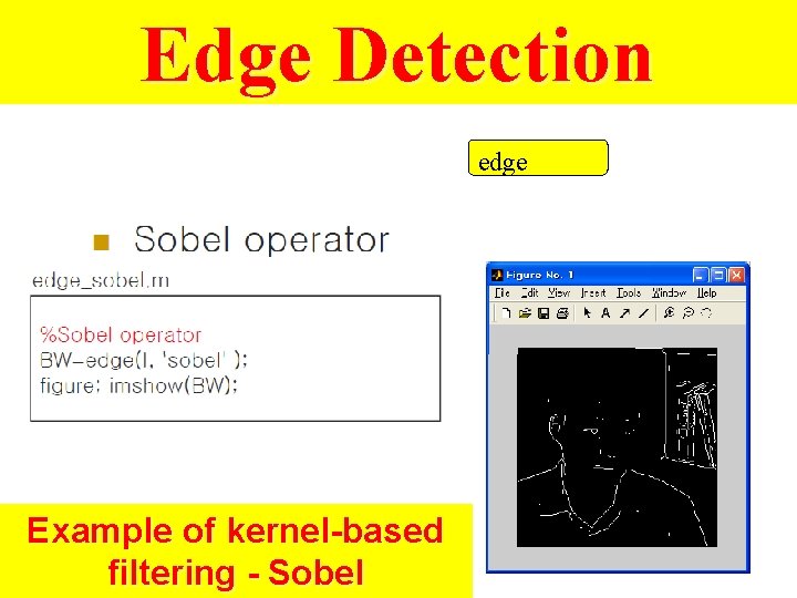 Edge Detection edge Example of kernel-based filtering - Sobel Edge Detection edge Example of kernel-based filtering - Sobel