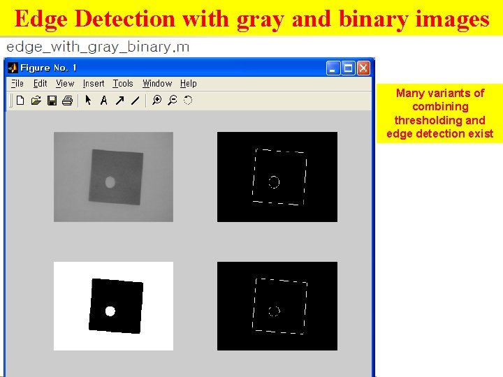 Edge Detection with gray and binary images Many variants of combining thresholding and edge Edge Detection with gray and binary images Many variants of combining thresholding and edge