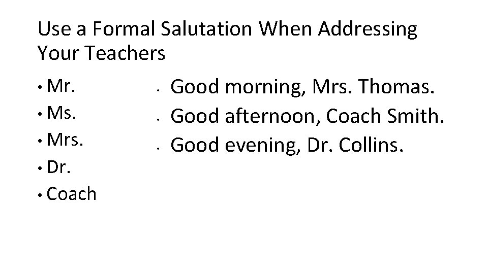 Use a Formal Salutation When Addressing Your Teachers • Mr. • • Ms. •