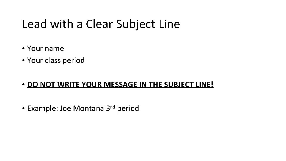 Lead with a Clear Subject Line • Your name • Your class period •