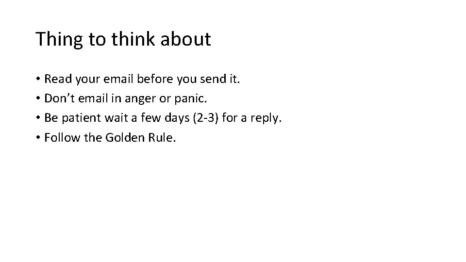 Thing to think about • Read your email before you send it. • Don’t