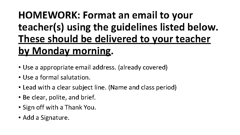 HOMEWORK: Format an email to your teacher(s) using the guidelines listed below. These should