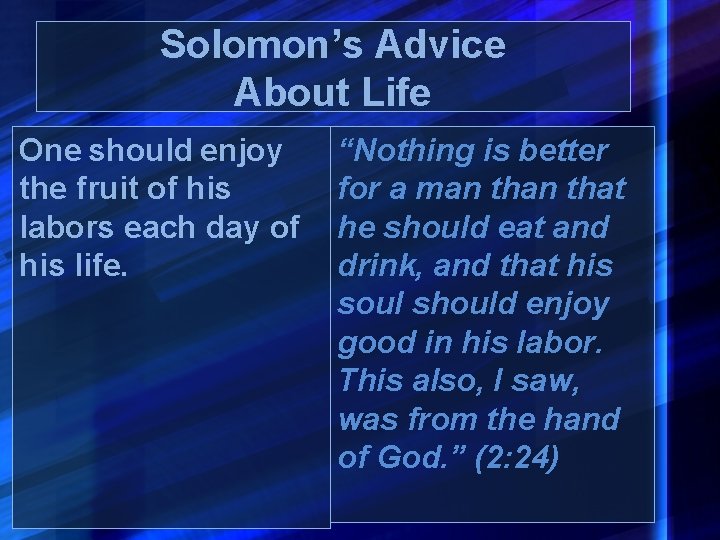 Solomon’s Advice About Life One should enjoy the fruit of his labors each day