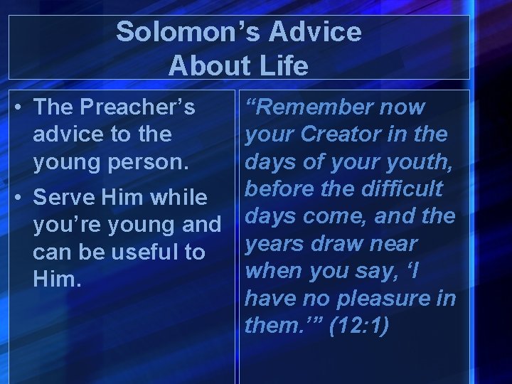 Solomon’s Advice About Life • The Preacher’s advice to the young person. “Remember now