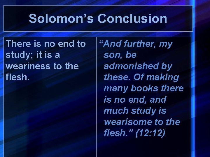 Solomon’s Conclusion There is no end to study; it is a weariness to the