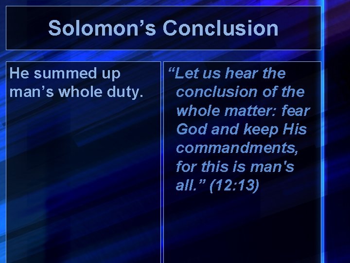 Solomon’s Conclusion He summed up man’s whole duty. “Let us hear the conclusion of