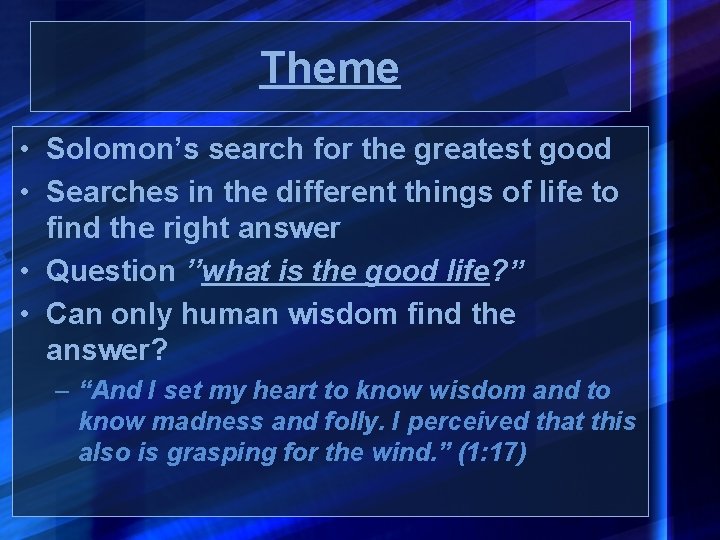 Theme • Solomon’s search for the greatest good • Searches in the different things