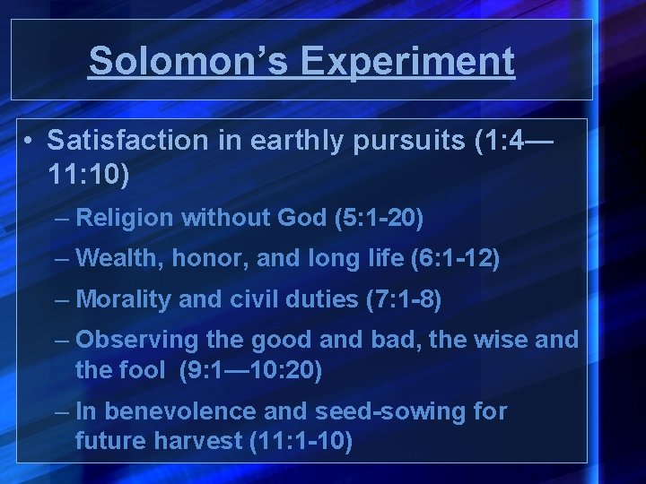 Solomon’s Experiment • Satisfaction in earthly pursuits (1: 4— 11: 10) – Religion without