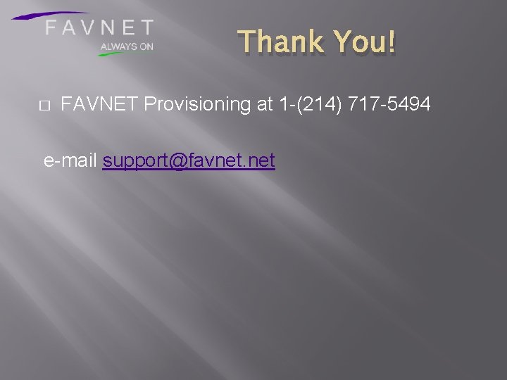 Thank You! � FAVNET Provisioning at 1 -(214) 717 -5494 e-mail support@favnet. net 