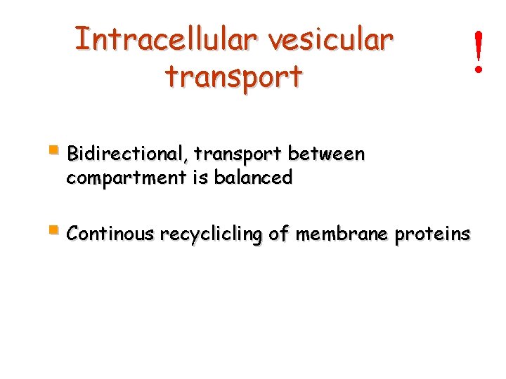 Intracellular vesicular transport ! § Bidirectional, transport between compartment is balanced § Continous recyclicling