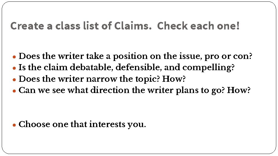 Create a class list of Claims. Check each one! ● Does the writer take