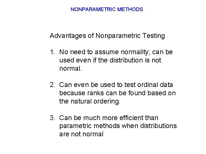 NONPARAMETRIC METHODS Advantages of Nonparametric Testing 1. No need to assume normality; can be