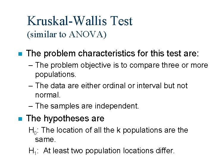 Kruskal-Wallis Test (similar to ANOVA) n The problem characteristics for this test are: –