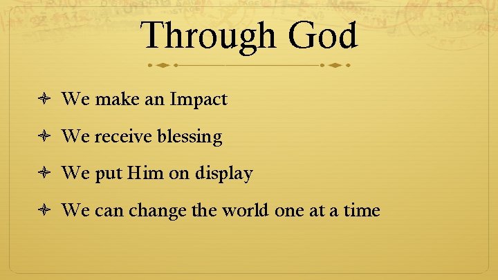 Through God We make an Impact We receive blessing We put Him on display Through God We make an Impact We receive blessing We put Him on display