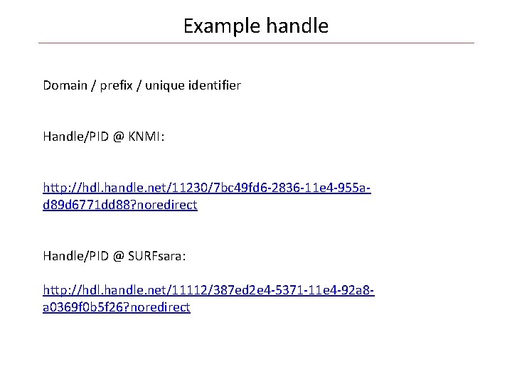 Example handle Domain / prefix / unique identifier Handle/PID @ KNMI: http: //hdl. handle.