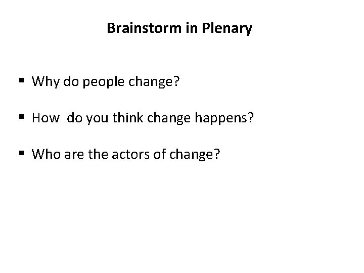 Brainstorm in Plenary § Why do people change? § How do you think change