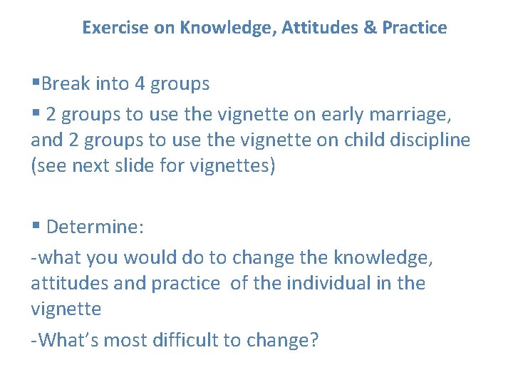 Exercise on Knowledge, Attitudes & Practice §Break into 4 groups § 2 groups to