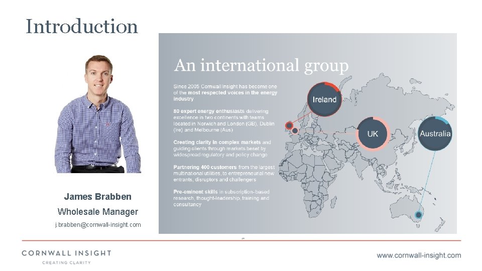 Introduction James Brabben Wholesale Manager j. brabben@cornwall-insight. com 