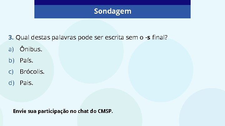 Sondagem 3. Qual destas palavras pode ser escrita sem o -s final? a) Ônibus.