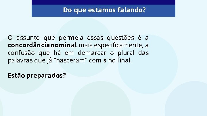 Do que estamos falando? O assunto que permeia essas questões é a concordância nominal,