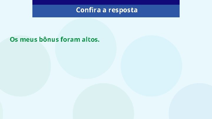 Confira a resposta Os meus bônus foram altos. 