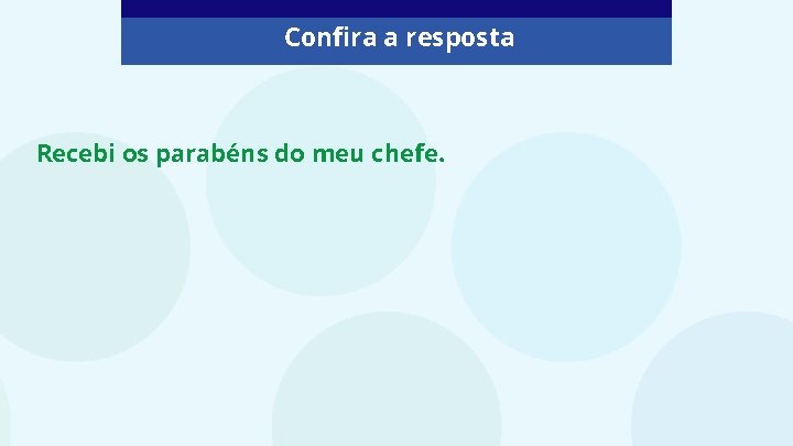 Confira a resposta Recebi os parabéns do meu chefe. 