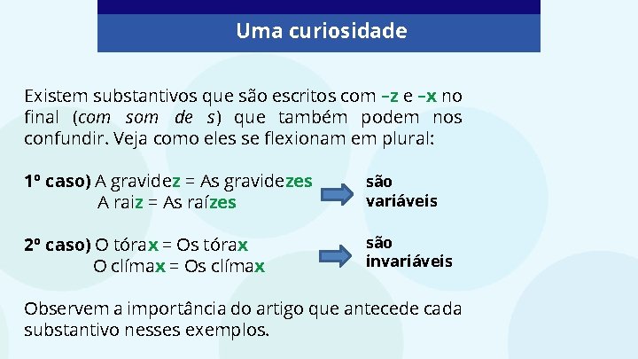 Uma curiosidade Existem substantivos que são escritos com –z e –x no final (com