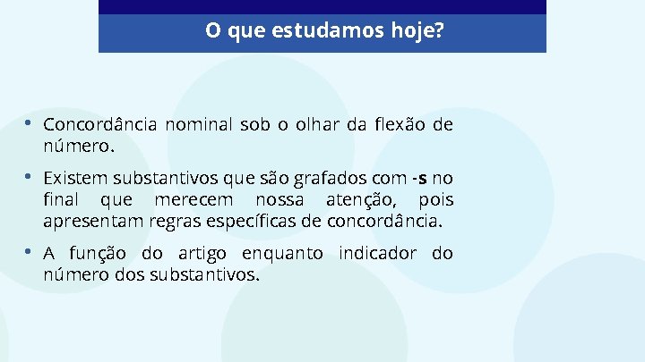 O que estudamos hoje? • Concordância nominal sob o olhar da flexão de número.