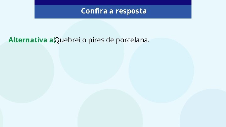 Confira a resposta Alternativa a)Quebrei o pires de porcelana. 