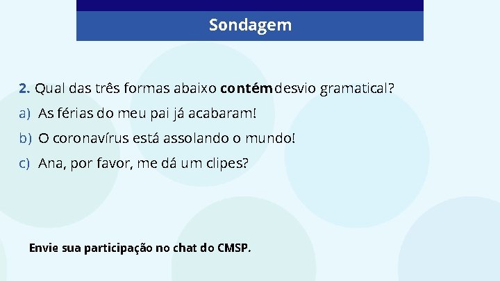 Sondagem 2. Qual das três formas abaixo contém desvio gramatical? a) As férias do