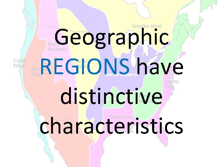 Geographic REGIONS have distinctive characteristics Geographic REGIONS have distinctive characteristics