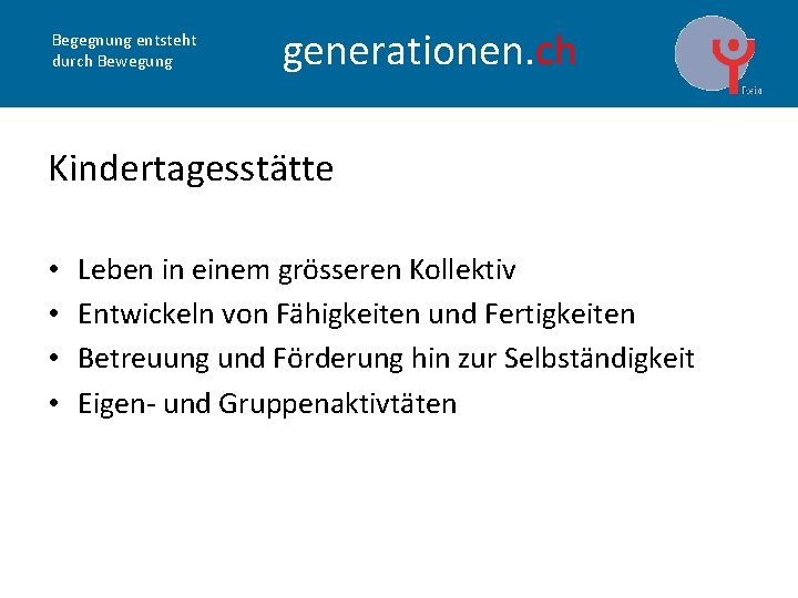 Begegnung entsteht durch Bewegung generationen. ch Kindertagesstätte • • Leben in einem grösseren Kollektiv