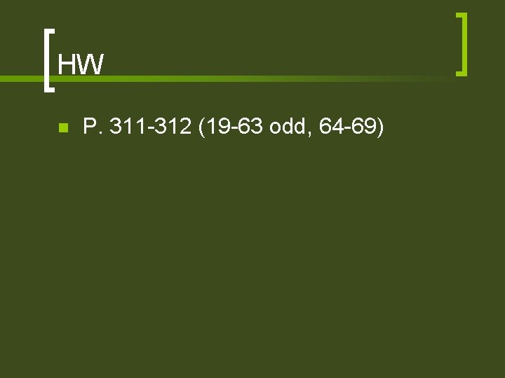 HW n P. 311 -312 (19 -63 odd, 64 -69) 