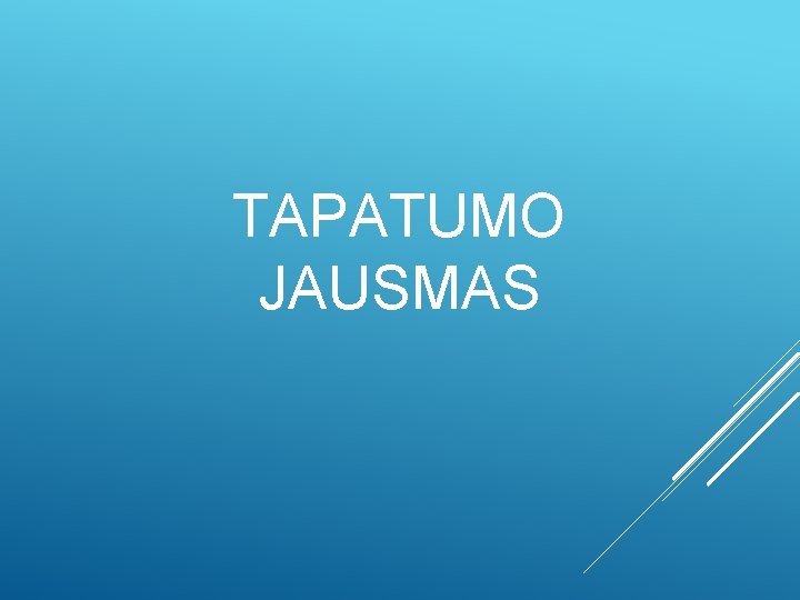 TAPATUMO JAUSMAS 