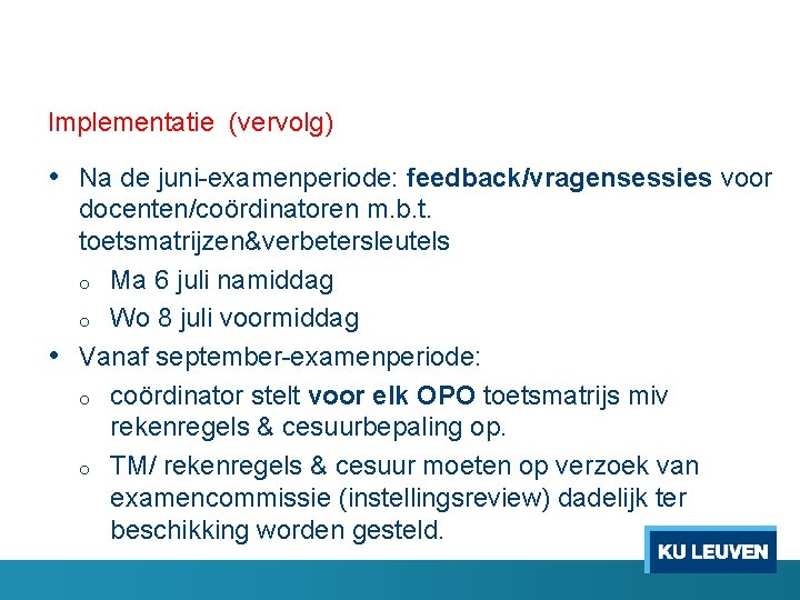 Implementatie (vervolg) • Na de juni-examenperiode: feedback/vragensessies voor docenten/coördinatoren m. b. t. toetsmatrijzen&verbetersleutels o