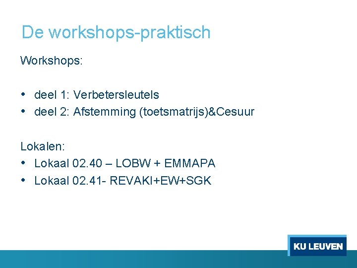 De workshops-praktisch Workshops: • deel 1: Verbetersleutels • deel 2: Afstemming (toetsmatrijs)&Cesuur Lokalen: •