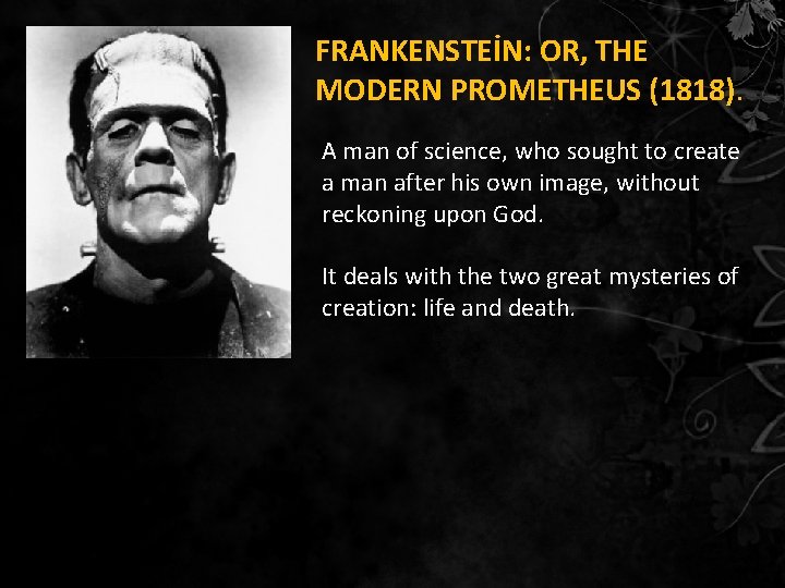 FRANKENSTEİN: OR, THE MODERN PROMETHEUS (1818). A man of science, who sought to create